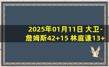 2025年01月11日 大卫-詹姆斯42+15 林庭谦13+11 天津力克吉林止7连败